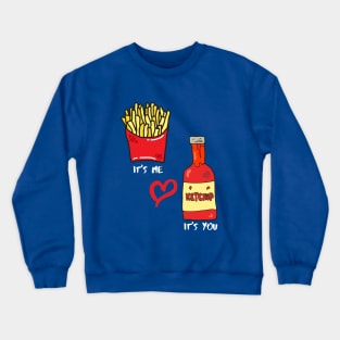 You're like French fries to me for ketchup Crewneck Sweatshirt